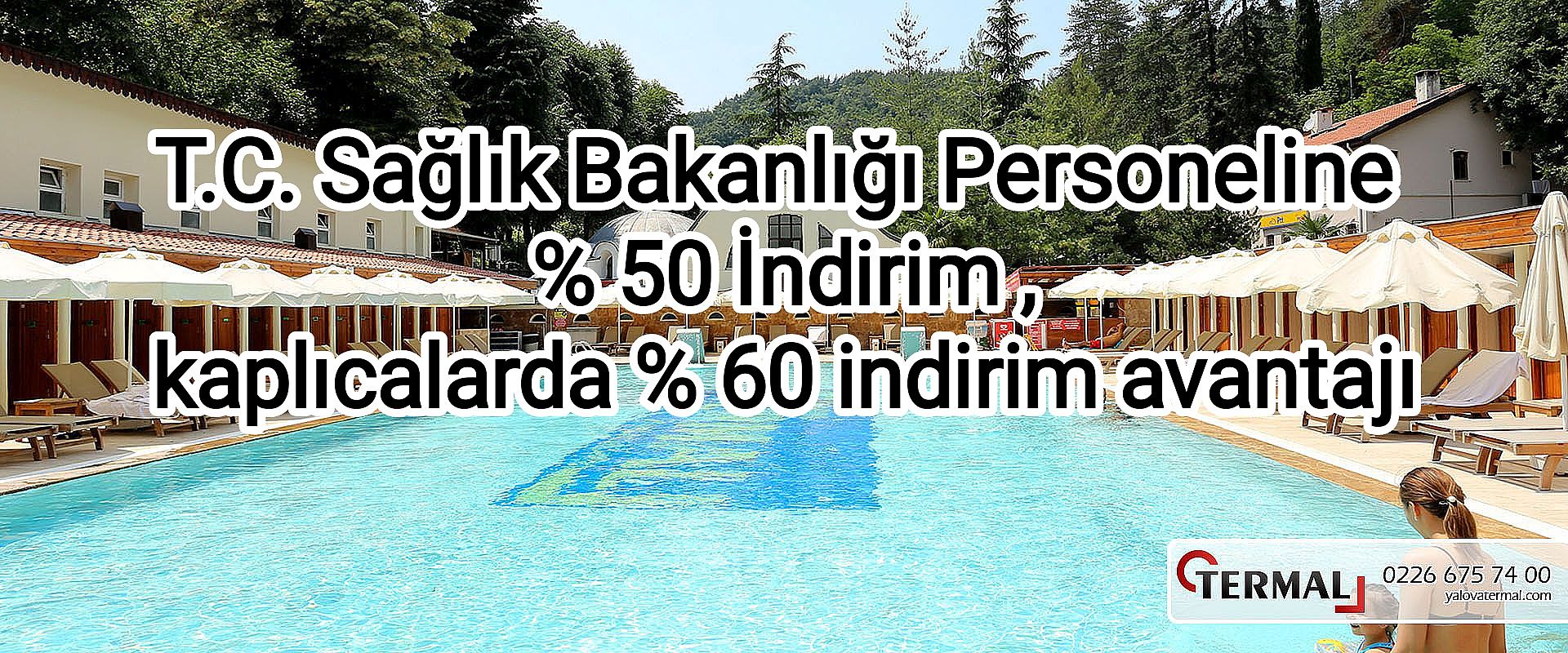 T.C. Sağlık Bakanlığı Personeline  % 50 İndirim Avantajı
Kaplıcalarda % 60 indirim avantajı